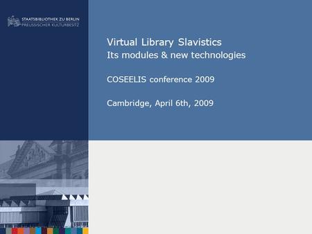 Virtual Library Slavistics Its modules & new technologies COSEELIS conference 2009 Cambridge, April 6th, 2009.