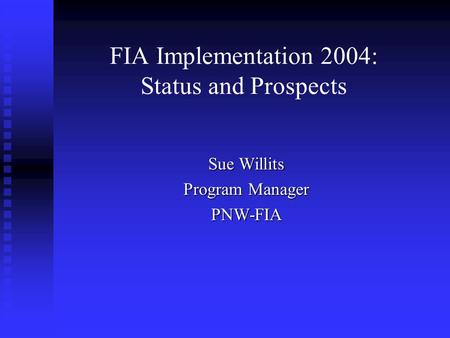 FIA Implementation 2004: Status and Prospects Sue Willits Program Manager PNW-FIA.