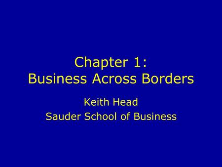 Chapter 1: Business Across Borders Keith Head Sauder School of Business.