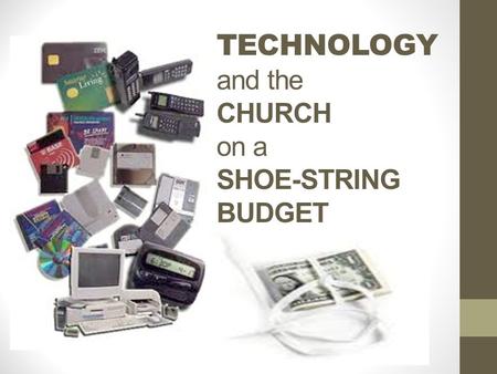 TECHNOLOGY and the CHURCH on a SHOE-STRING BUDGET.
