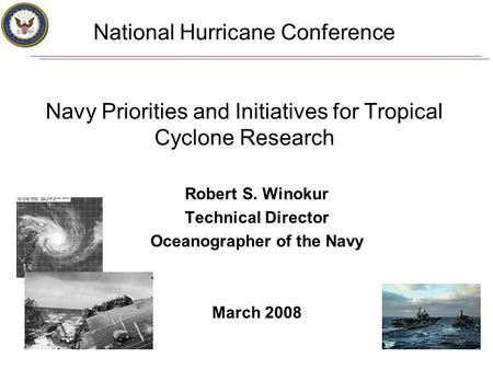 National Hurricane Conference Navy Priorities and Initiatives for Tropical Cyclone Research Robert S. Winokur Technical Director Oceanographer of the Navy.