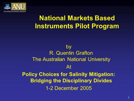 1 National Markets Based Instruments Pilot Program by R. Quentin Grafton The Australian National University At Policy Choices for Salinity Mitigation: