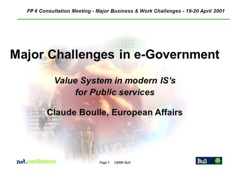 Page 1 ©2000 Bull Major Challenges in e-Government Value System in modern IS’s for Public services Claude Boulle, European Affairs FP 6 Consultation Meeting.