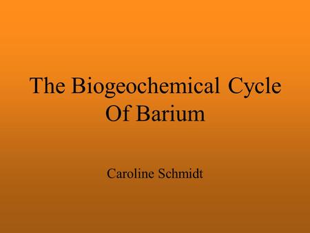 The Biogeochemical Cycle Of Barium Caroline Schmidt.