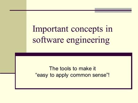 Important concepts in software engineering The tools to make it “easy to apply common sense”!