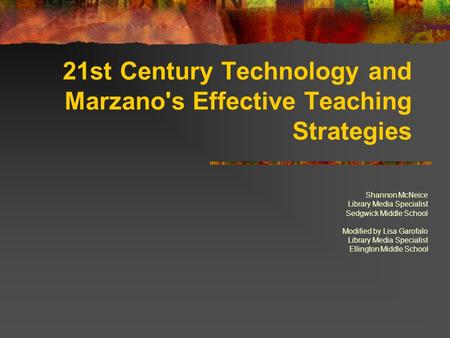 21st Century Technology and Marzano's Effective Teaching Strategies Shannon McNeice Library Media Specialist Sedgwick Middle School Modified by Lisa Garofalo.