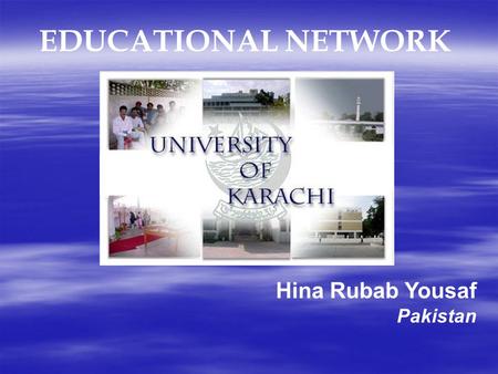 EDUCATIONAL NETWORK Hina Rubab Yousaf Pakistan. Introduction to University of Karachi  The campus is spread over 1279 acres of land, situated 12 Km away.
