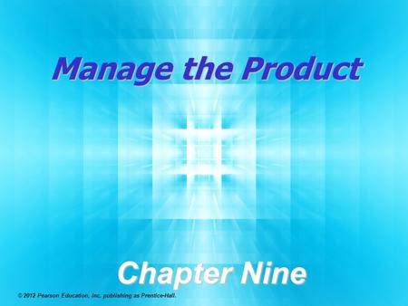Manage the Product Chapter Nine © 2012 Pearson Education, Inc. publishing as Prentice-Hall.