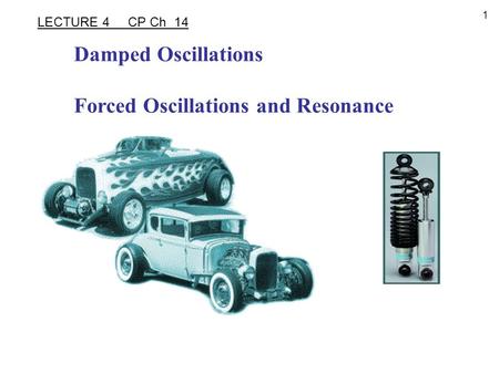 1 LECTURE 4 CP Ch 14 Damped Oscillations Forced Oscillations and Resonance.