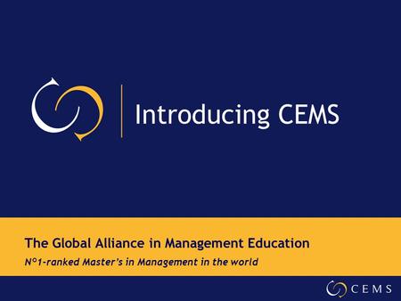 Introducing CEMS The Global Alliance in Management Education N°1-ranked Master’s in Management in the world.