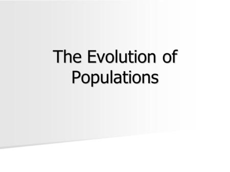 The Evolution of Populations. Darwin’s Proposal Individuals are selected; populations evolve. Individuals are selected; populations evolve.