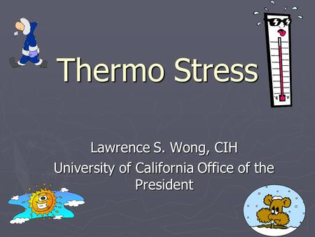 Thermo Stress Lawrence S. Wong, CIH University of California Office of the President.