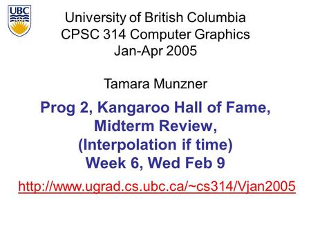 University of British Columbia CPSC 314 Computer Graphics Jan-Apr 2005 Tamara Munzner  Prog 2, Kangaroo Hall.