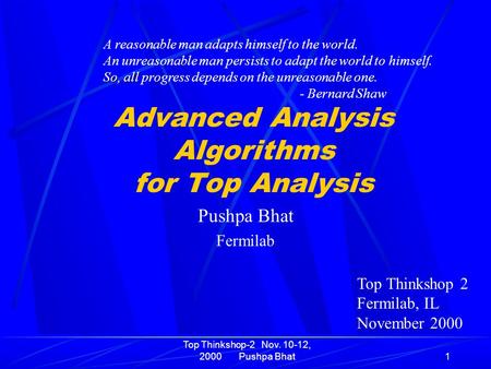 Top Thinkshop-2 Nov. 10-12, 2000 Pushpa Bhat1 Advanced Analysis Algorithms for Top Analysis Pushpa Bhat Fermilab Top Thinkshop 2 Fermilab, IL November.