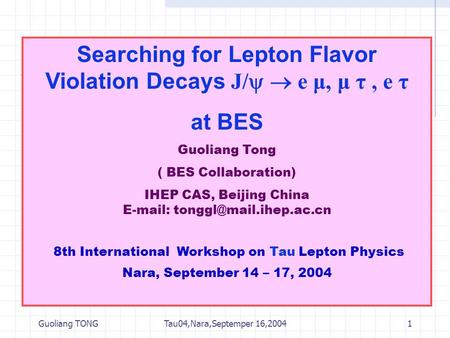 Guoliang TONGTau04,Nara,Septemper 16,20041 Searching for Lepton Flavor Violation Decays J/   e μ, μ τ, e τ at BES Guoliang Tong ( BES Collaboration)