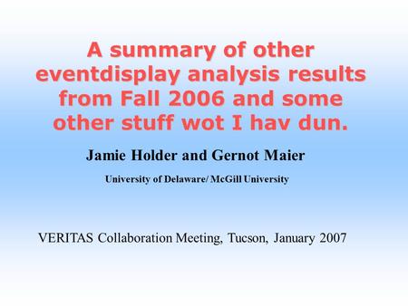 Jamie Holder and Gernot Maier University of Delaware/ McGill University A summary of other eventdisplay analysis results from Fall 2006 and some other.