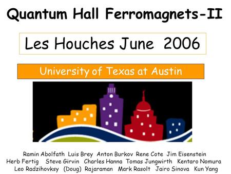 Quantum Hall Ferromagnets-II Ramin Abolfath Luis Brey Anton Burkov Rene Cote Jim Eisenstein Herb Fertig Steve Girvin Charles Hanna Tomas Jungwirth Kentaro.