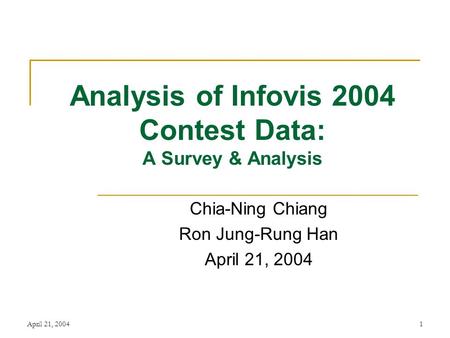 April 21, 20041 Analysis of Infovis 2004 Contest Data: A Survey & Analysis Chia-Ning Chiang Ron Jung-Rung Han April 21, 2004.