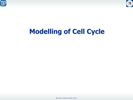 Edda Klipp, Humboldt-Universität zu Berlin Modelling of Cell Cycle.
