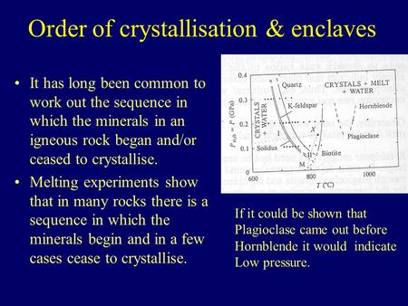 Order of crystallisation & enclaves It has long been common to work out the sequence in which the minerals in an igneous rock began and/or ceased to crystallise.