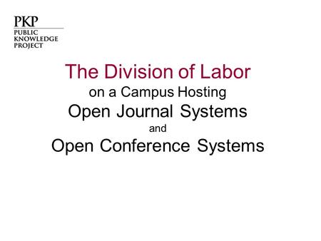 The Division of Labor on a Campus Hosting Open Journal Systems and Open Conference Systems.