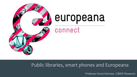 CAR PURCHASE COMPARI text Public libraries, smart phones and Europeana Professor David Nicholas, CIBER Research,