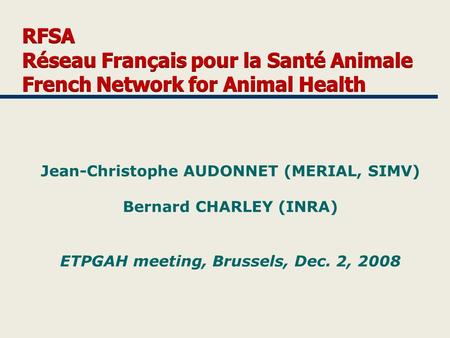 Jean-Christophe AUDONNET (MERIAL, SIMV) Bernard CHARLEY (INRA) ETPGAH meeting, Brussels, Dec. 2, 2008.