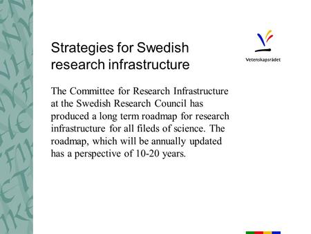 Strategies for Swedish research infrastructure The Committee for Research Infrastructure at the Swedish Research Council has produced a long term roadmap.