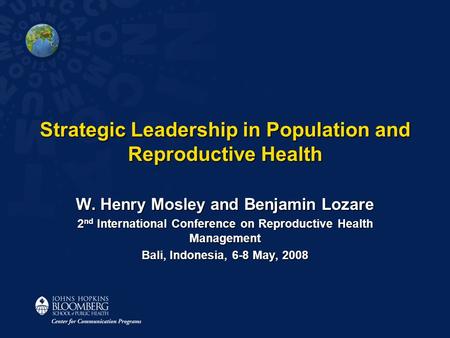 Strategic Leadership in Population and Reproductive Health W. Henry Mosley and Benjamin Lozare 2 nd International Conference on Reproductive Health Management.