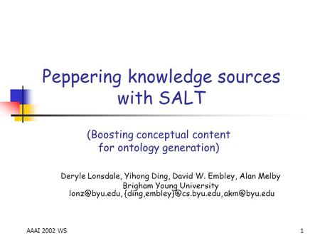 AAAI 2002 WS1 Peppering knowledge sources with SALT Deryle Lonsdale, Yihong Ding, David W. Embley, Alan Melby Brigham Young University