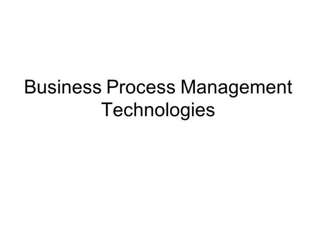 Business Process Management Technologies. BPM Servers and BizTalk (orchestration) BPEL4WS (modelling & execution) ebXML & RosettaNet (discovery & integration)