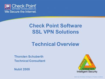 ©2005 Check Point Software Technologies Ltd. Proprietary & Confidential Check Point Software SSL VPN Solutions Technical Overview Thorsten Schuberth Technical.