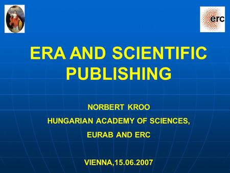 ERA AND SCIENTIFIC PUBLISHING NORBERT KROO HUNGARIAN ACADEMY OF SCIENCES, EURAB AND ERC VIENNA,15.06.2007.