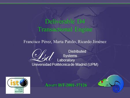 A DAPT IST-2001-37126 Deliverable D4 Transactional Engine Francisco Pérez, Marta Patiño, Ricardo Jiménez Distributed Systems Laboratory Universidad Politécnica.