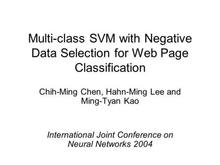 Multi-class SVM with Negative Data Selection for Web Page Classification Chih-Ming Chen, Hahn-Ming Lee and Ming-Tyan Kao International Joint Conference.