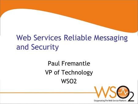 Web Services Reliable Messaging and Security Paul Fremantle VP of Technology WSO2.