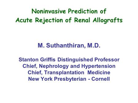 M. Suthanthiran, M.D. Stanton Griffis Distinguished Professor Chief, Nephrology and Hypertension Chief, Transplantation Medicine New York Presbyterian.