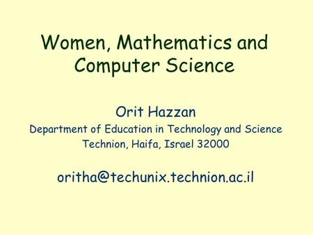 Women, Mathematics and Computer Science Orit Hazzan Department of Education in Technology and Science Technion, Haifa, Israel 32000