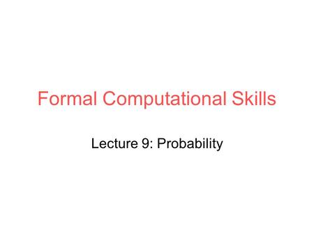 Formal Computational Skills Lecture 9: Probability.