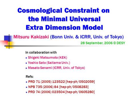 Cosmological Constraint on the Minimal Universal Extra Dimension Model Mitsuru Kakizaki (Bonn Univ. & ICRR, Univ. of Tokyo) Mitsuru Kakizaki (Bonn Univ.