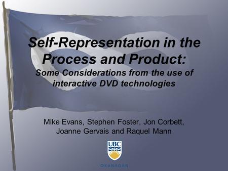 Self-Representation in the Process and Product: Some Considerations from the use of interactive DVD technologies Mike Evans, Stephen Foster, Jon Corbett,