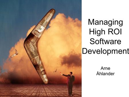 Managing High ROI Software Development Arne Åhlander.
