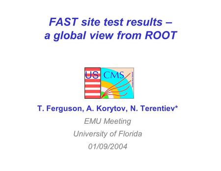 US FAST site test results – a global view from ROOT T. Ferguson, A. Korytov, N. Terentiev* EMU Meeting University of Florida 01/09/2004.