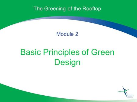 The Greening of the Rooftop Module 2 Basic Principles of Green Design.