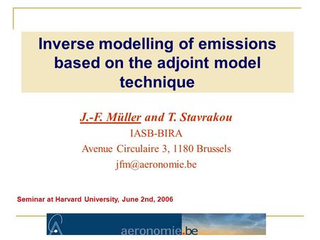 J.-F. Müller and T. Stavrakou IASB-BIRA Avenue Circulaire 3, 1180 Brussels Seminar at Harvard University, June 2nd, 2006 Inverse modelling.