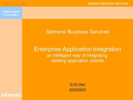 Global network of innovation 20020922 v02 K. Hettling Siemens Business Services Enterprise Application Integration an intelligent way of integrating existing.