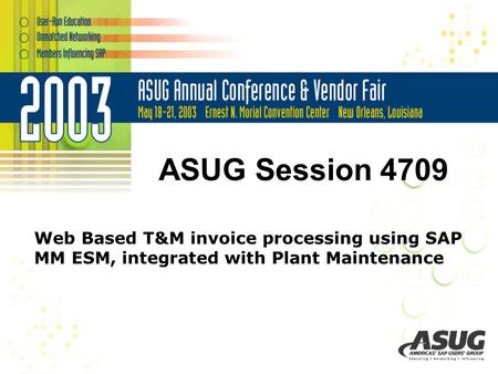 ASUG Session 4709 Web Based T&M invoice processing using SAP MM ESM, integrated with Plant Maintenance.