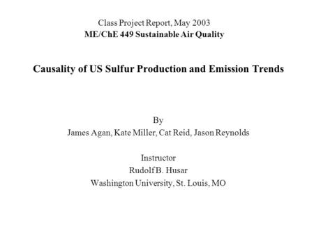 Class Project Report, May 2003 ME/ChE 449 Sustainable Air Quality Causality of US Sulfur Production and Emission Trends By James Agan, Kate Miller, Cat.