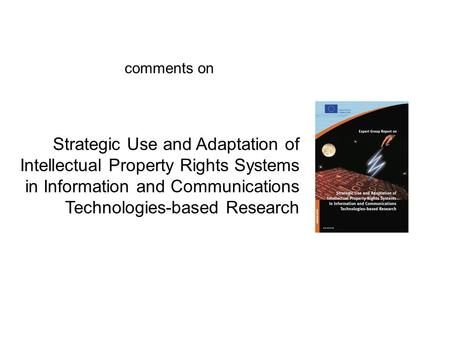 Strategic Use and Adaptation of Intellectual Property Rights Systems in Information and Communications Technologies-based Research comments on.