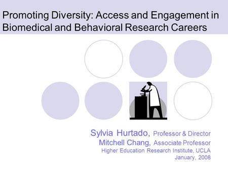 Promoting Diversity: Access and Engagement in Biomedical and Behavioral Research Careers Sylvia Hurtado, Professor & Director Mitchell Chang, Associate.